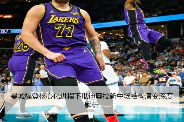曼城福登核心化进程下瓜迪奥拉新中场结构演变深度解析