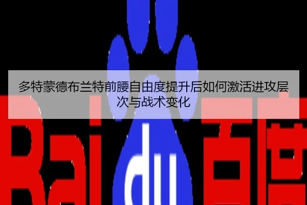 多特蒙德布兰特前腰自由度提升后如何激活进攻层次与战术变化