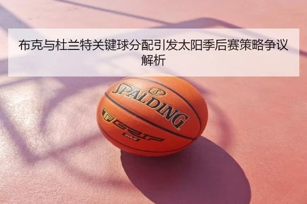 布克与杜兰特关键球分配引发太阳季后赛策略争议解析 | kaiyun